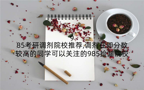 985考研调剂院校推荐,调剂在即分数较高的同学可以关注的985捡漏院校