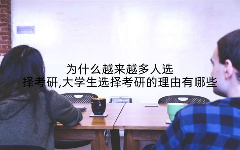 为什么越来越多人选择考研,大学生选择考研的理由有哪些