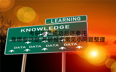 考研报名成功后还要注意哪些问题,考研报名常见小问题整理