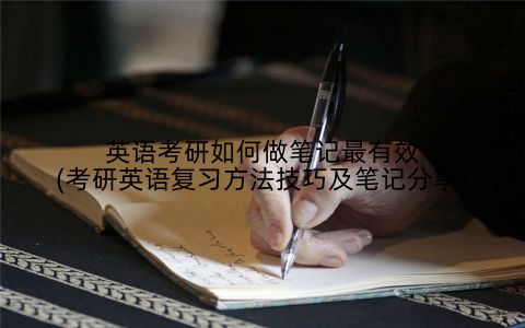 英语考研如何做笔记最有效(考研英语复习方法技巧及笔记分享)