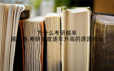为什么考研越来越内卷,考研热度逐年升高的原因统计