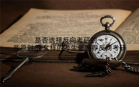 是否选择反向考研的一些原则,什么样的考生更推荐反向考研