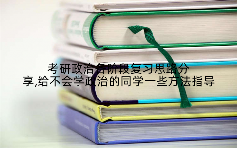 考研政治各阶段复习思路分享,给不会学政治的同学一些方法指导
