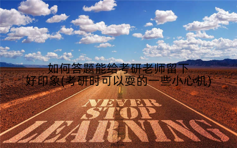 如何答题能给考研老师留下好印象(考研时可以耍的一些小心机)