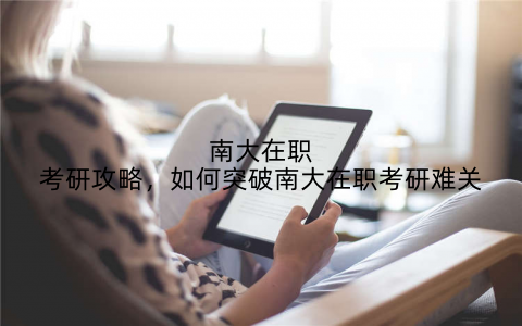 南大在职考研攻略,如何突破南大在职考研难关