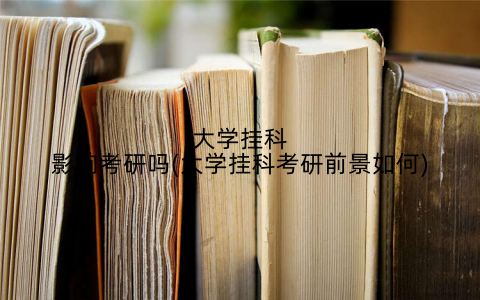 大学挂科影响考研吗(大学挂科考研前景如何)
