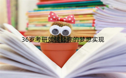 36岁考研如何让你的梦想实现