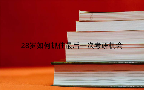 28岁如何抓住最后一次考研机会