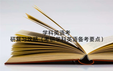 学科英语考研复习攻略(考研学科英语备考要点)
