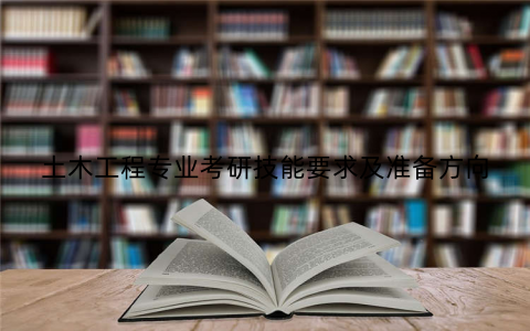 土木工程专业考研技能要求及准备方向