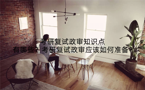 考研复试政审知识点有哪些?考研复试政审应该如何准备?