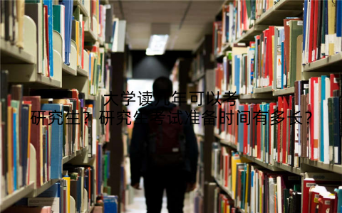 大学读几年可以考研究生?研究生考试准备时间有多长?