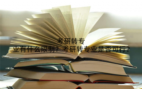 考研转专业有什么限制?考研转专业是否可行?