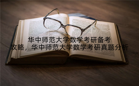 华中师范大学数学考研备考攻略,华中师范大学数学考研真题分析