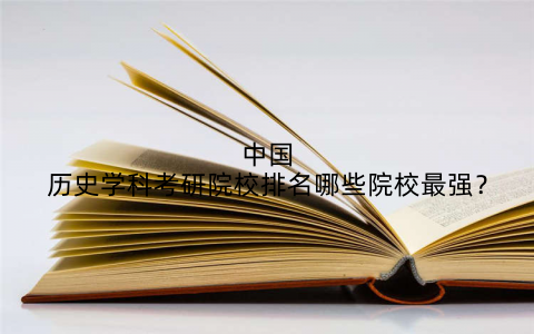 中国历史学科考研院校排名哪些院校最强?