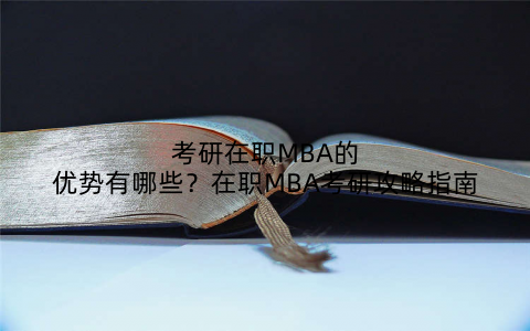 考研在职MBA的优势有哪些?在职MBA考研攻略指南