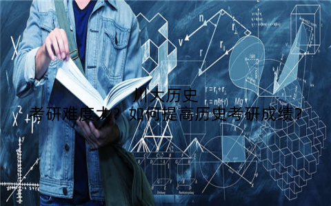 川大历史考研难度大?如何提高历史考研成绩?