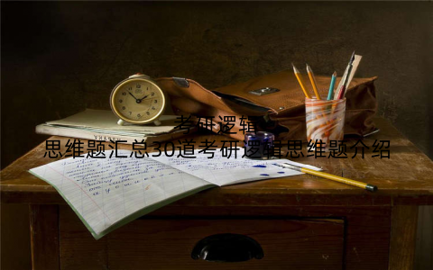 考研逻辑思维题汇总30道考研逻辑思维题介绍