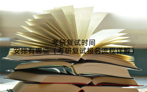 考研复试时间安排有哪些(考研复试报名流程详解)