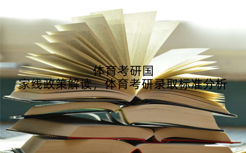 体育考研国家线政策解读,体育考研录取标准分析