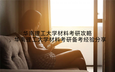 华南理工大学材料考研攻略,华南理工大学材料考研备考经验分享