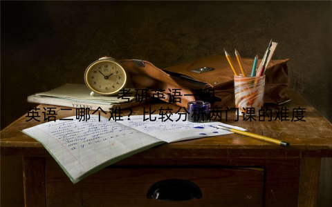 考研英语一和英语二哪个难?比较分析两门课的难度