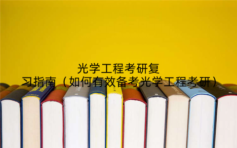 光学工程考研复习指南(如何有效备考光学工程考研)