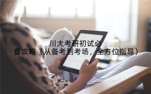川大考研初试必备攻略(从备考到考场,全方位指导)