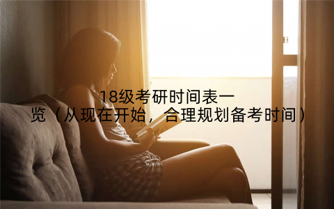 18级考研时间表一览（从现在开始，合理规划备考时间）