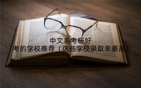 中文系考研好考的学校推荐(这些学校录取率最高)