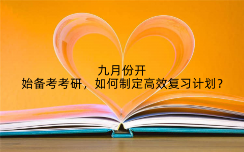 九月份开始备考考研，如何制定高效复习计划？