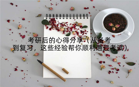 考研后的心得分享(从备考到复习,这些经验帮你顺利通过考试)