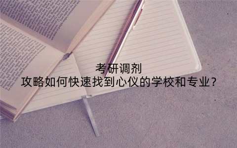 考研调剂攻略如何快速找到心仪的学校和专业?