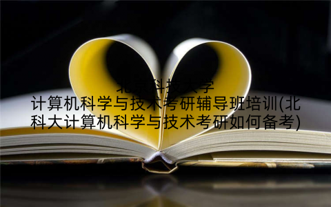 北京科技大学计算机科学与技术考研辅导班培训(北科大计算机科学与技术考研如何备考)