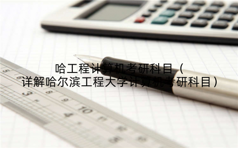 哈工程计算机考研科目(详解哈尔滨工程大学计算机考研科目)