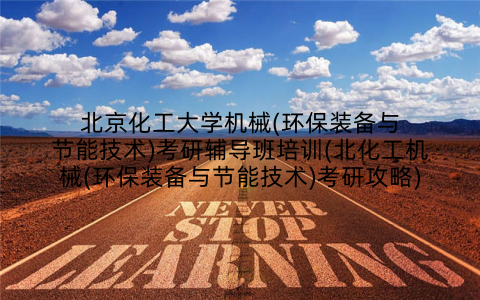 北京化工大学机械(环保装备与节能技术)考研辅导班培训(北化工机械(环保装备与节能技术)考研攻略)