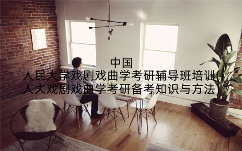 中国人民大学戏剧戏曲学考研辅导班培训(人大戏剧戏曲学考研备考知识与方法)