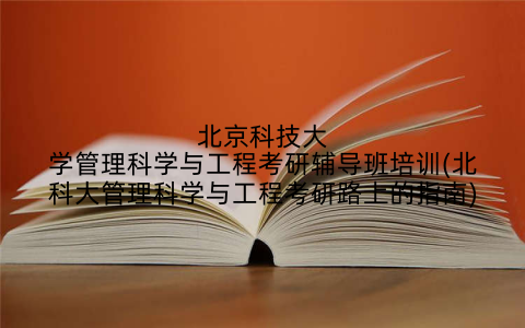 北京科技大学管理科学与工程考研辅导班培训(北科大管理科学与工程考研路上的指南)