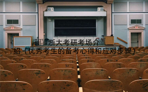 浙大考研考场介绍（优秀考生的备考心得和应对步骤）