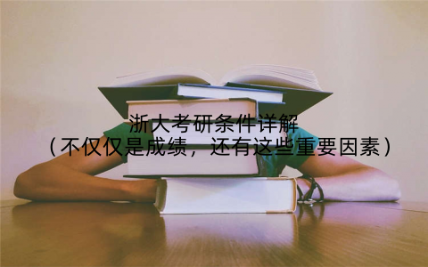 浙大考研条件详解(不仅仅是成绩,还有这些重要因素)