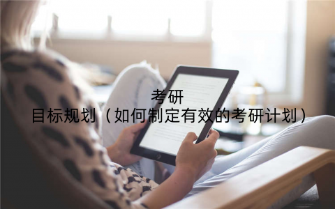 考研目标规划(如何制定有效的考研计划)