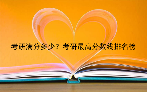 考研满分多少?考研最高分数线排名榜