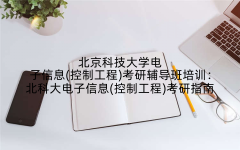北京科技大学电子信息(控制工程)考研辅导班培训：北科大电子信息(控制工程)考研指南