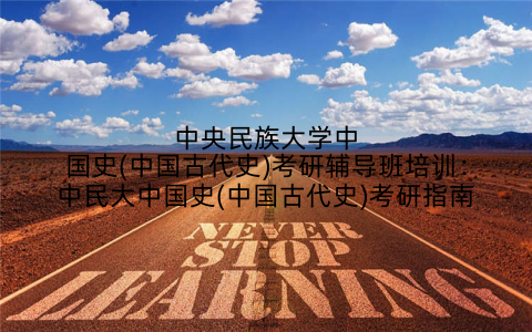 中央民族大学中国史(中国古代史)考研辅导班培训：中民大中国史(中国古代史)考研指南