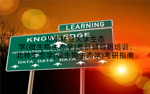 北京林业大学生态学(微生物生态学)考研辅导班培训：北林生态学(微生物生态学)考研指南