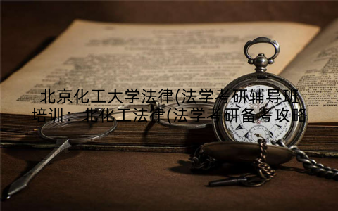 北京化工大学法律(法学考研辅导班培训：北化工法律(法学考研备考攻略