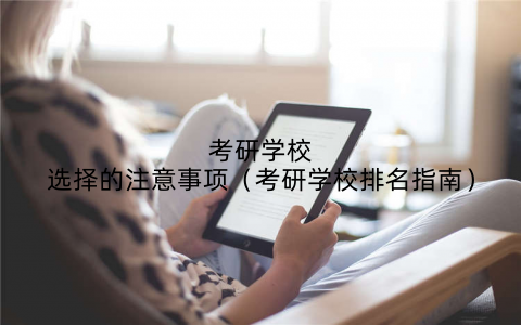 考研学校选择的注意事项(考研学校排名指南)
