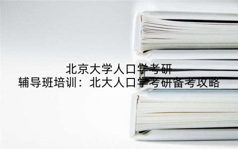 北京大学人口学考研辅导班培训：北大人口学考研备考攻略