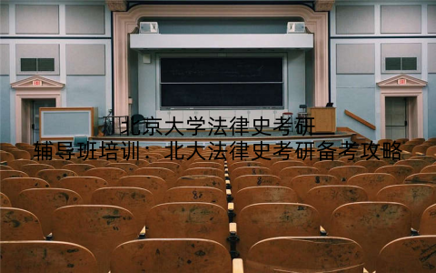 北京大学法律史考研辅导班培训：北大法律史考研备考攻略
