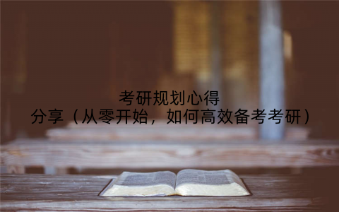 考研规划心得分享(从零开始,如何高效备考考研)